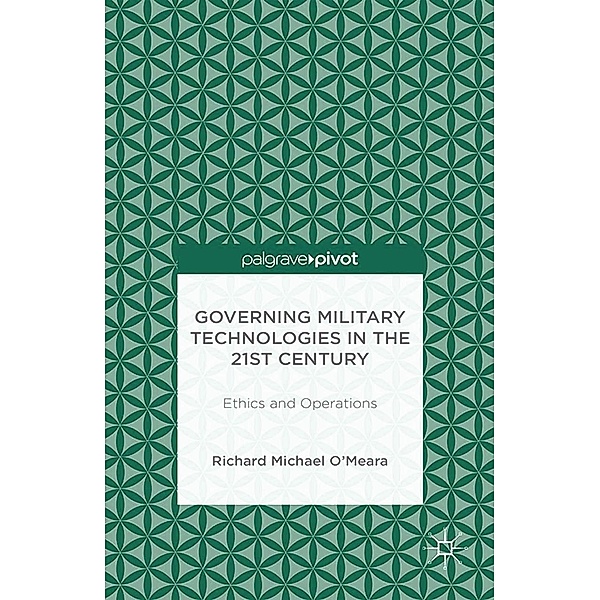 Governing Military Technologies in the 21st Century: Ethics and Operations, R. O'Meara, Linden Peach, Kenneth A. Loparo