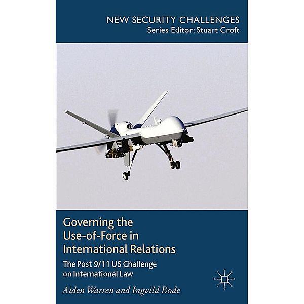 Governing the Use-of-Force in International Relations / New Security Challenges, A. Warren, I. Bode