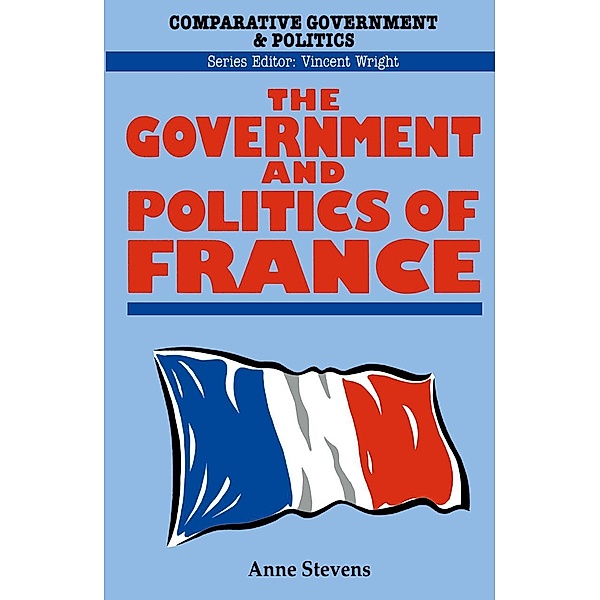 Government and Politics of France / Comparative Government and Politics, Anne Stevens