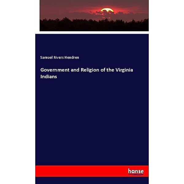 Government and Religion of the Virginia Indians, Samuel Rivers Hendren