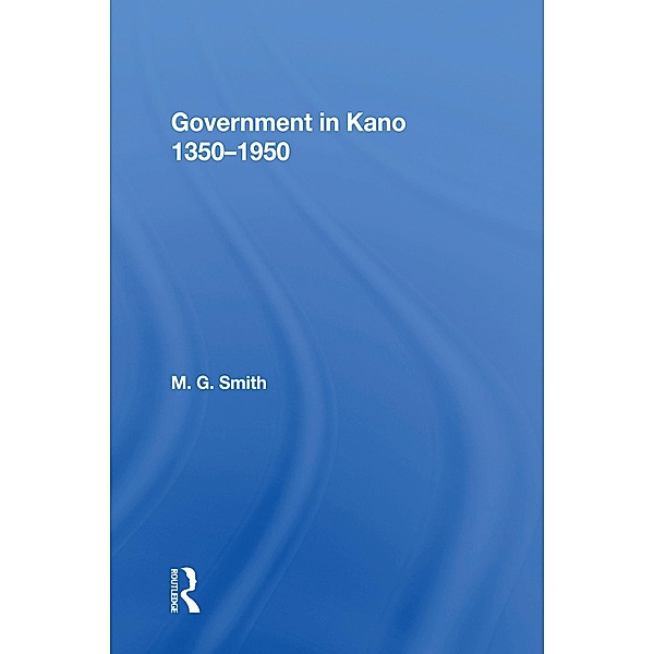 Government In Kano, 1350-1950, M. G. Smith