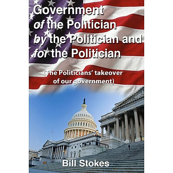 Government Of the Politician By the Politician For the Politician, Bill Stokes