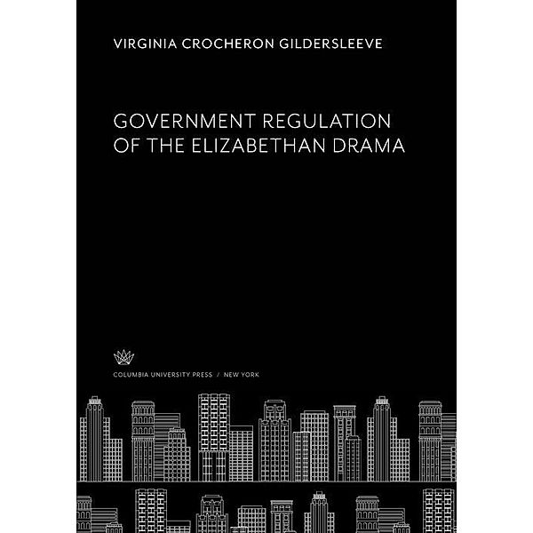 Government Regulation of the Elizabethan Drama, Virginia Crocheron Gildersleeve
