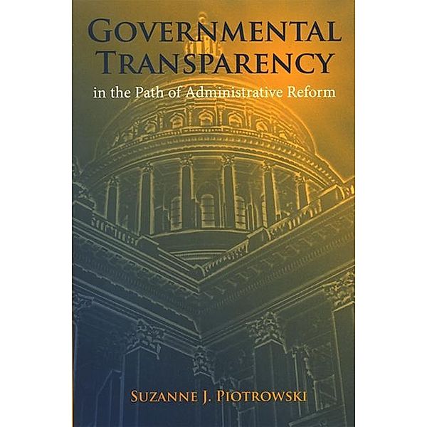Governmental Transparency in the Path of Administrative Reform, Suzanne J. Piotrowski