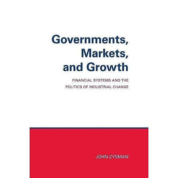 Governments, Markets, and Growth / Cornell Studies in Political Economy, John Zysman