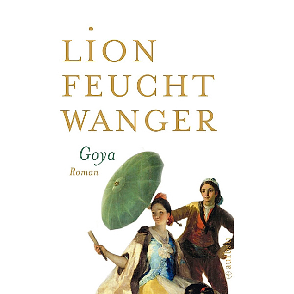 Goya oder Der arge Weg der Erkenntnis, Lion Feuchtwanger