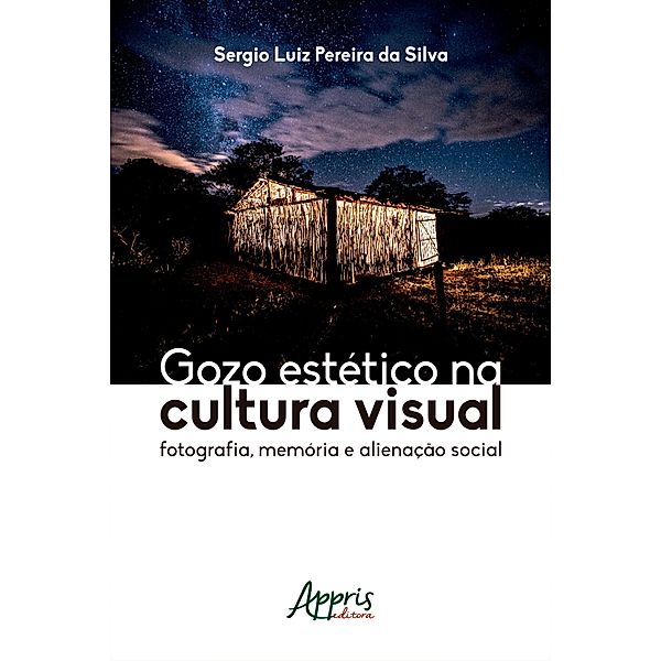 Gozo Estético na Cultura Visual: Fotografia, Memória e Alienação Social, Sergio Luiz Pereira da Silva