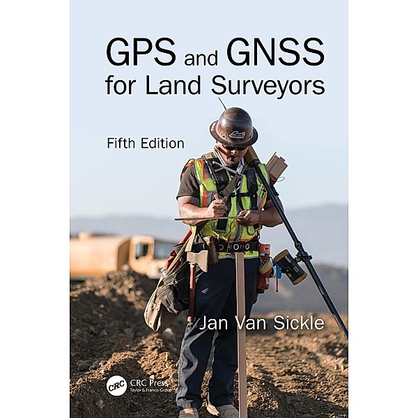 GPS and GNSS for Land Surveyors, Fifth Edition, Jan van Sickle