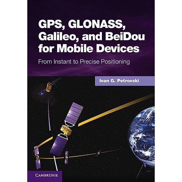 GPS, GLONASS, Galileo, and BeiDou for Mobile Devices, Ivan G. Petrovski