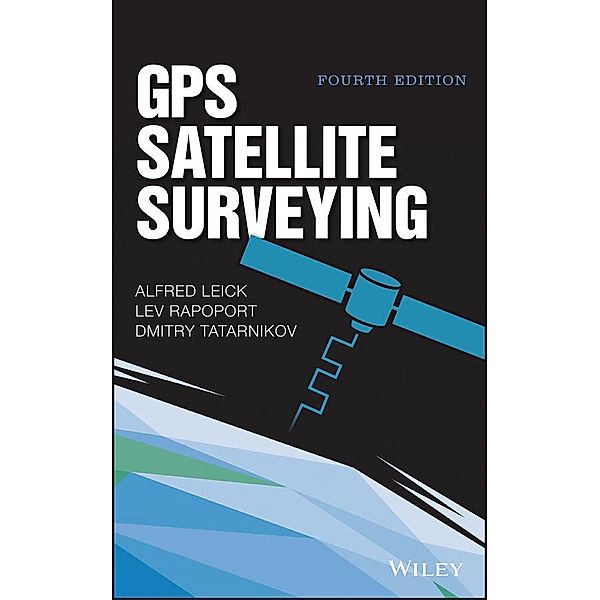 GPS Satellite Surveying, Alfred Leick, Lev Rapoport, Dmitry Tatarnikov