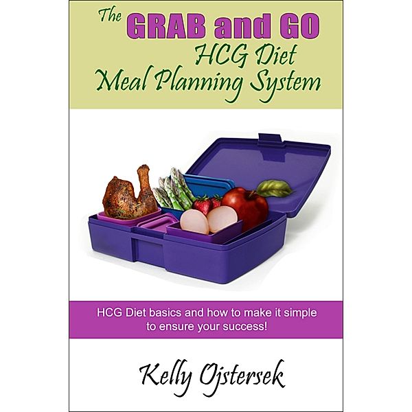 Grab and Go HCG Diet Meal Planning System / Kelly Ojstersek, Kelly Ojstersek