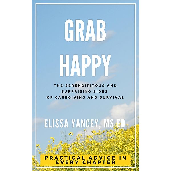 Grab Happy: The Serendipitous and Surprising Sides of Caregiving and Survival, Elissa Yancey