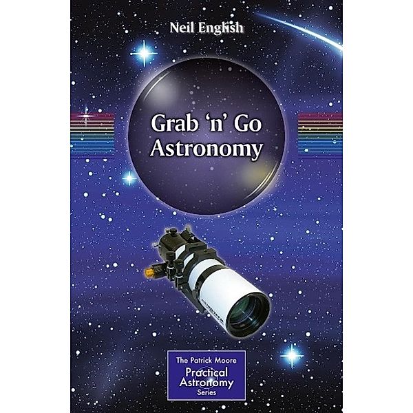 Grab 'n' Go Astronomy / The Patrick Moore Practical Astronomy Series, Neil English