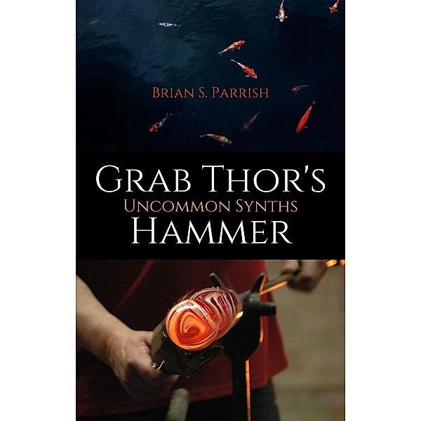 Grab Thor's Hammer: Uncommon Synths, Brian S. Parrish