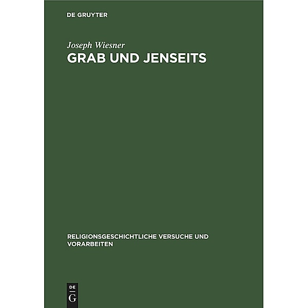 Grab und Jenseits / Religionsgeschichtliche Versuche und Vorarbeiten, Joseph Wiesner