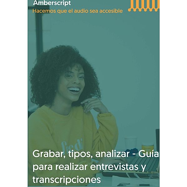 Grabar, tipos, analizar - Guia para realizar entrevistas y transcripciones, Amberscript B. V