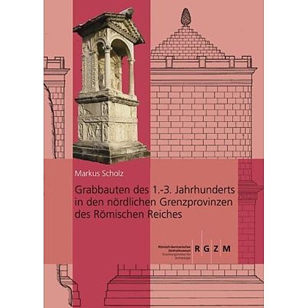 Grabbauten des 1.-3. Jahrhunderts in den nördlichen Grenzprovinzen des Römischen Reiches, 2 Bde., Markus Scholz