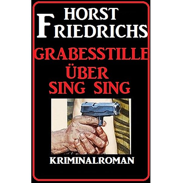 Grabesstille über Sing Sing: Kriminalroman, Horst Friedrichs