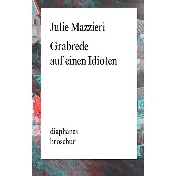 Grabrede auf einen Idioten / diaphanes Broschur, Julie Mazzieri