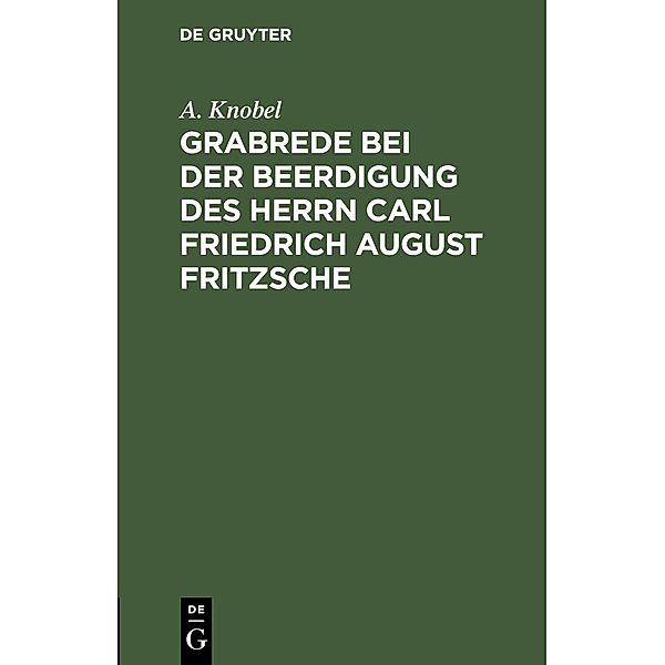 Grabrede bei der Beerdigung des Herrn Carl Friedrich August Fritzsche, A. Knobel