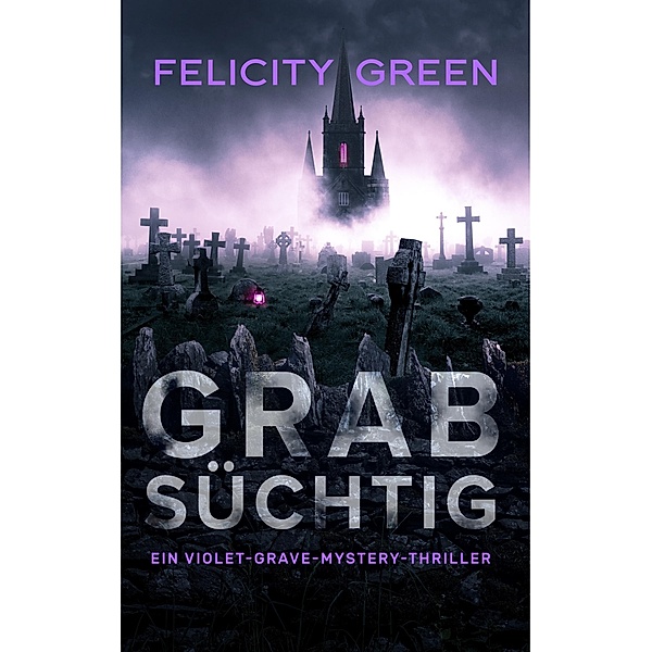 Grabsüchtig / Violet Grave Bd.3, Felicity Green
