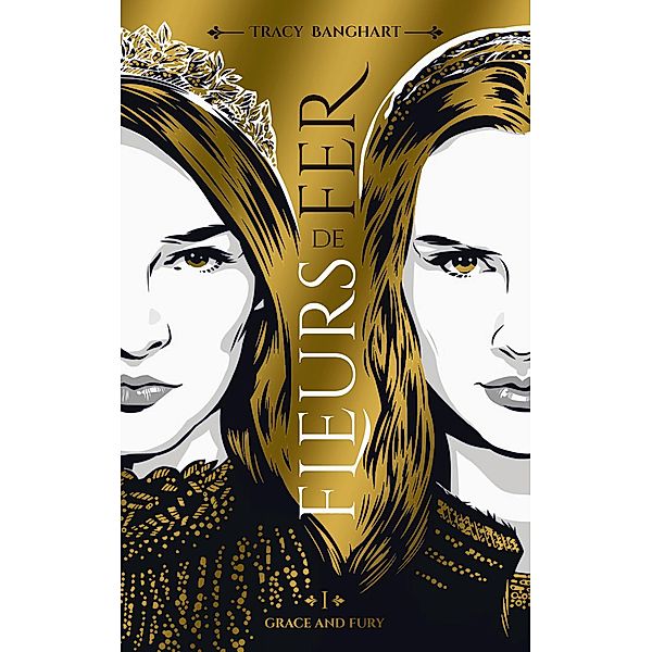 Grace and Fury - Tome 1 - Fleurs de fer / Grace and Fury Bd.1, Tracy Banghart