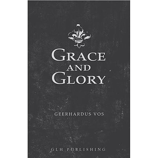 Grace and Glory, Geerhardus Vos
