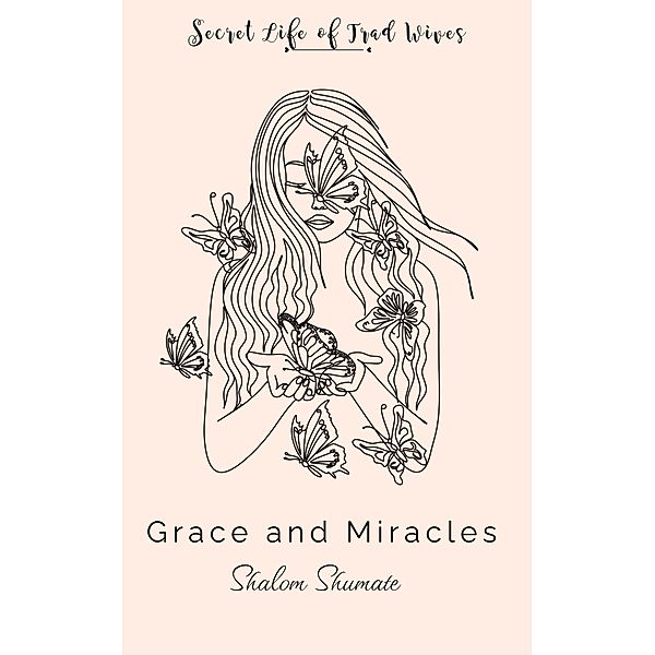 Grace and Miracles (Secret Life of Trad Wives) / Secret Life of Trad Wives, Shalom Shumate