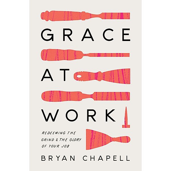 Grace at Work, Bryan Chapell