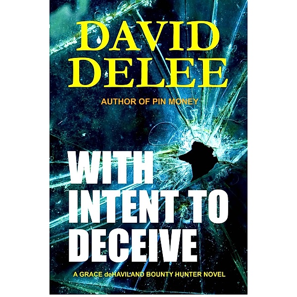 Grace deHaviland Bounty Hunter Series: With Intent to Deceive (Grace deHaviland Bounty Hunter Series, #3), David Delee