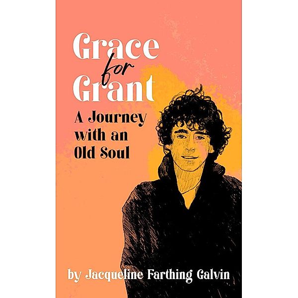 Grace for Grant: A Journey with an Old Soul, Jacqueline Farthing Galvin