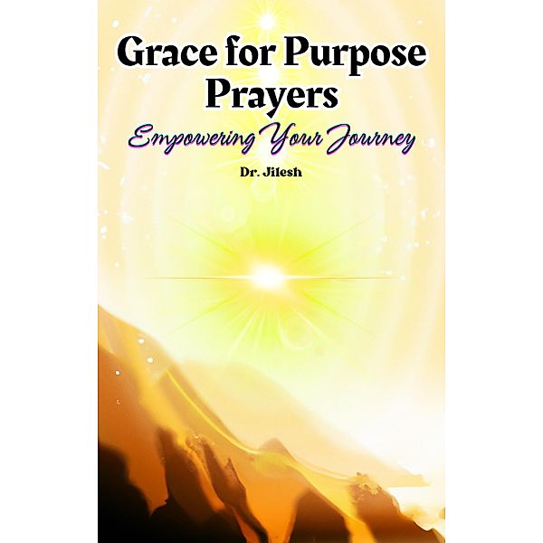 Grace for Purpose Prayers: Empowering Your Journey (Religion and Spirituality) / Religion and Spirituality, Jilesh