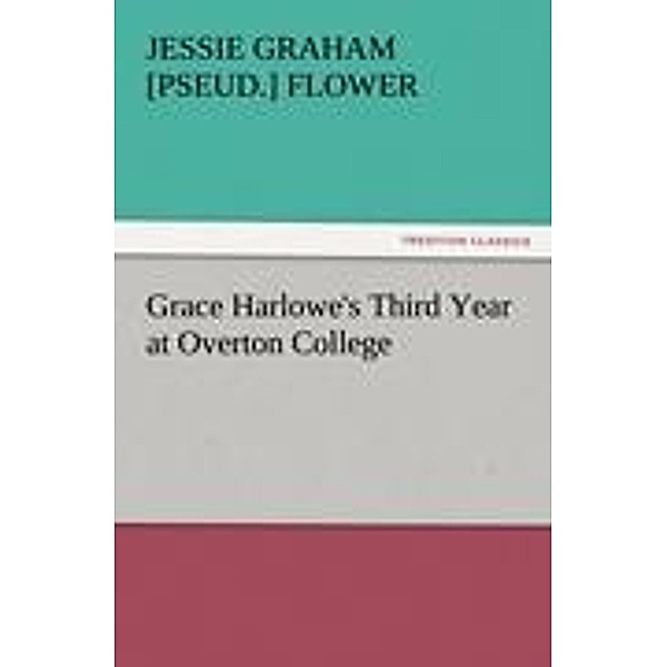 Grace Harlowe's Third Year at Overton College, Jessie Graham Flower