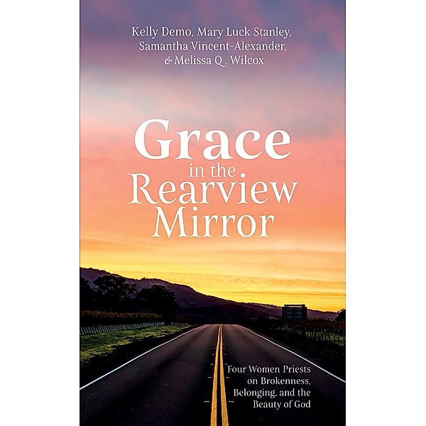 Grace in the Rearview Mirror, Kelly Demo, Mary Luck Stanley, Samantha Vincent-Alexander, Melissa Q. Wilcox