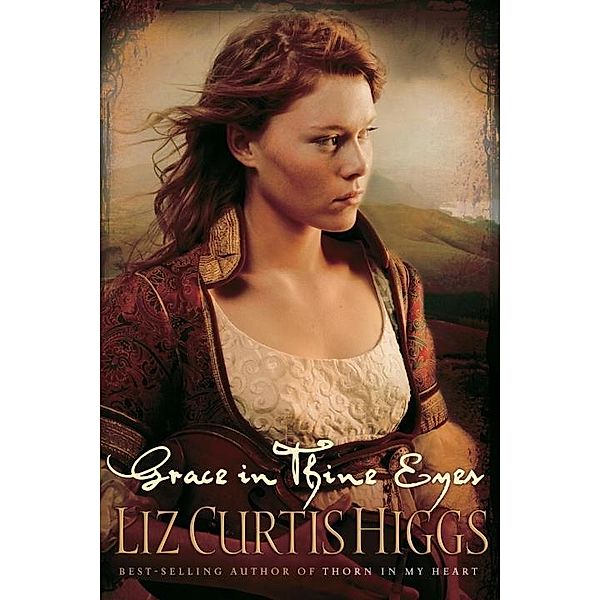 Grace in Thine Eyes / Lowlands of Scotland Bd.4, Liz Curtis Higgs
