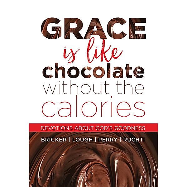 Grace Is Like Chocolate Without The Calories, Sandra D. Bricker, Loree Lough, Trish Perry, Cynthia Ruchti