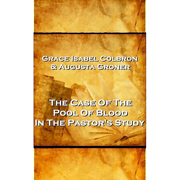 Grace Isabel Colbron & Augusta Groner - The Case Of The Pool Of Blood In The Pastor's Study, Grace Isabel Colbron