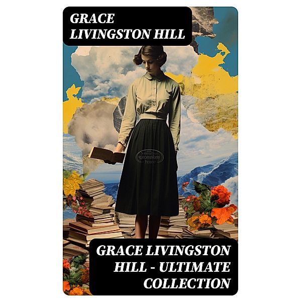 GRACE LIVINGSTON HILL - Ultimate Collection, Grace Livingston Hill