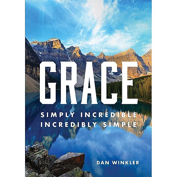 Grace: Simply Incredible, Incredibly Simple, Dan Winkler