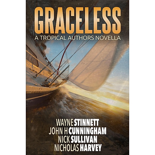 Graceless: A Tropical Authors Novella (Tropical Adventure Series, #1) / Tropical Adventure Series, Wayne Stinnett, John H. Cunningham, Nick Sullivan, Nicholas Harvey