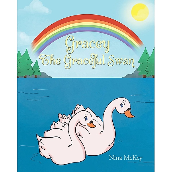 Gracey the Graceful Swan / Christian Faith Publishing, Inc., Nina McKey