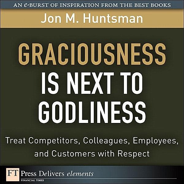Graciousness Is Next to Godliness / FT Press Delivers Elements, Jon Huntsman