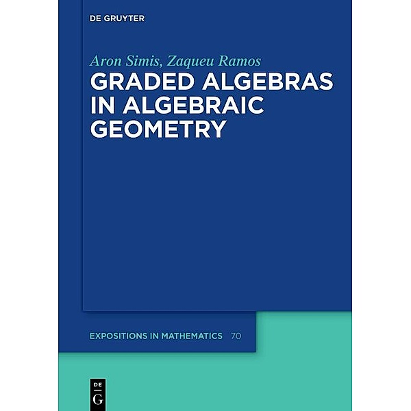 Graded Algebras in Algebraic Geometry / De Gruyter  Expositions in Mathematics Bd.70, Aron Simis, Zaqueu Ramos