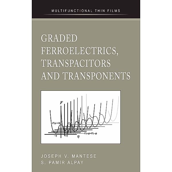 Graded Ferroelectrics, Transpacitors and Transponents / Multifunctional Thin Film Series, Joseph V. Mantese, S. Pamir Alpay