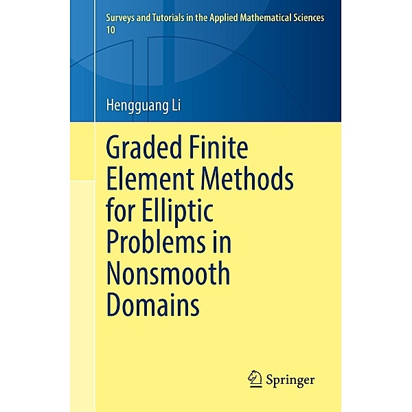 Graded Finite Element Methods for Elliptic Problems in Nonsmooth Domains / Surveys and Tutorials in the Applied Mathematical Sciences Bd.10, Hengguang Li