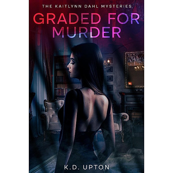 Graded for Murder (The Kaitlynn Dahl Mysteries) / The Kaitlynn Dahl Mysteries, K. D. Upton