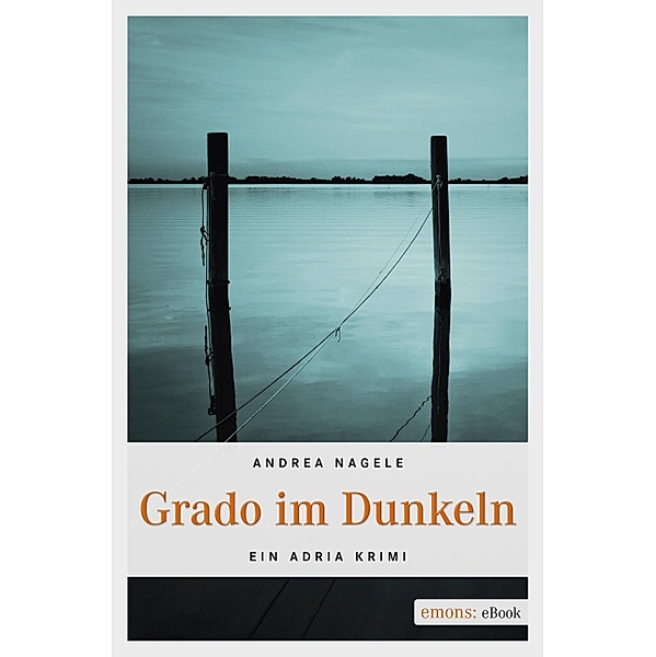 Grado im Dunkeln / Kommissarin Degrassi Bd.2, Andrea Nagele