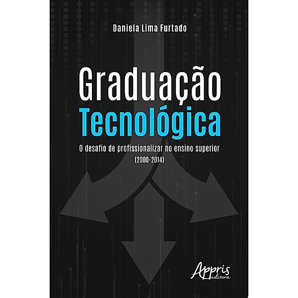 Graduação Tecnológica: O Desafio de Profissionalizar no Ensino Superior (2000-2014), Daniela Lima Furtado