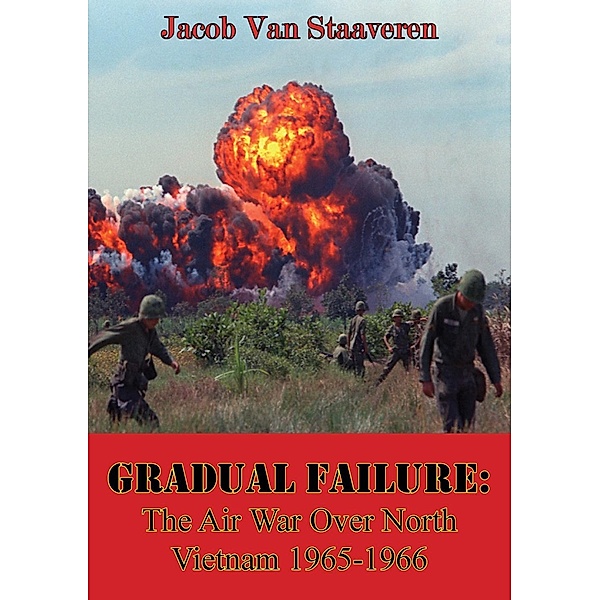 Gradual Failure: The Air War Over North Vietnam 1965-1966 [Illustrated Edition] / Normanby Press, Jacob Van Staaveren