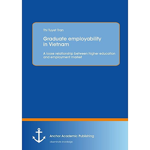 Graduate employability in Vietnam: A loose relationship between higher education and employment market, Thi Tuyet Tran